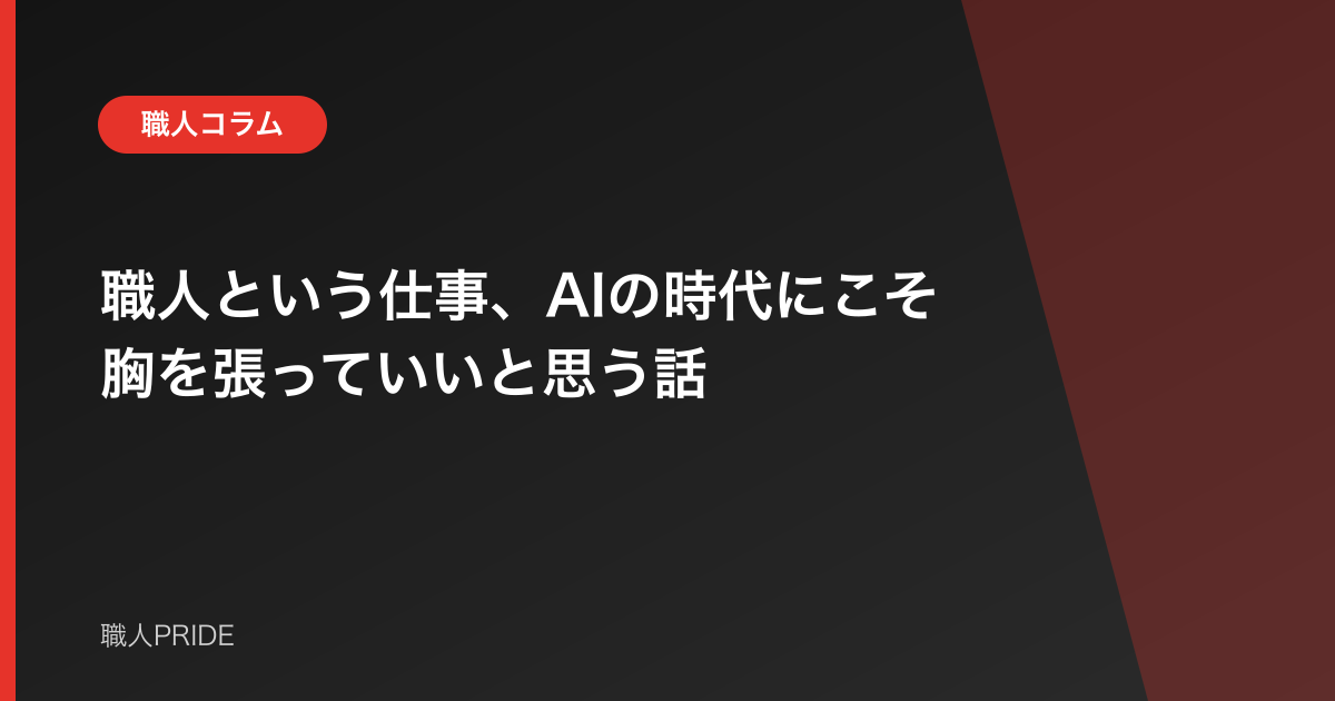 職人という仕事、AIの時代にこそ胸を張っていいと思う話