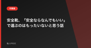 安全靴、「安全ならなんでもいい」で選ぶのはもったいないと思う話