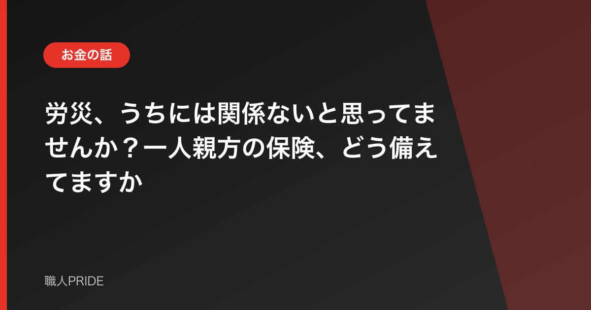 労災、うちには関係ないと思ってませんか？一人親方の保険、どう備えてますか
