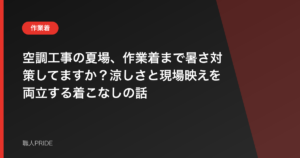 空調工事の夏場、作業着まで暑さ対策してますか？涼しさと現場映えを両立する着こなしの話