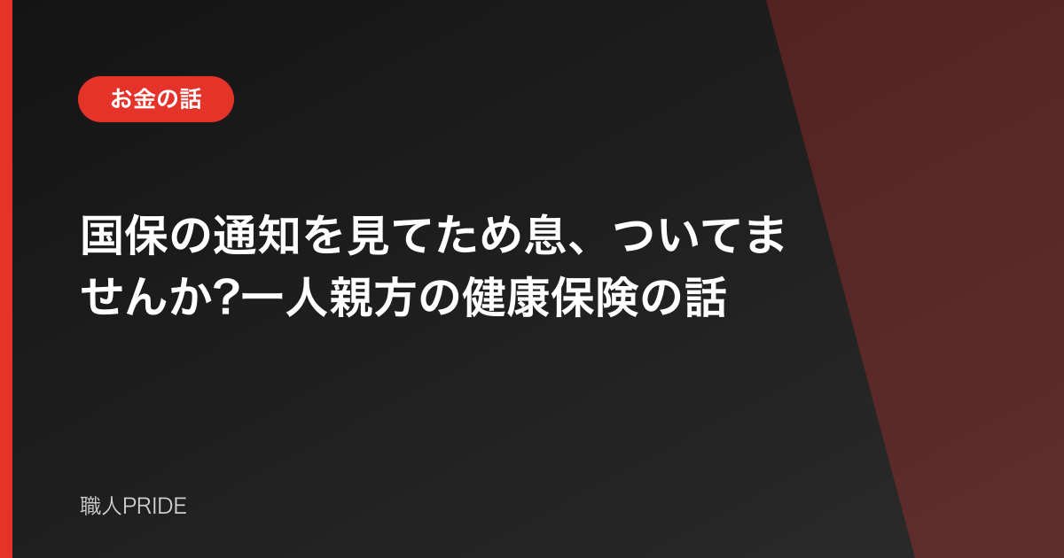 国保の通知を見てため息、ついてませんか?一人親方の健康保険の話