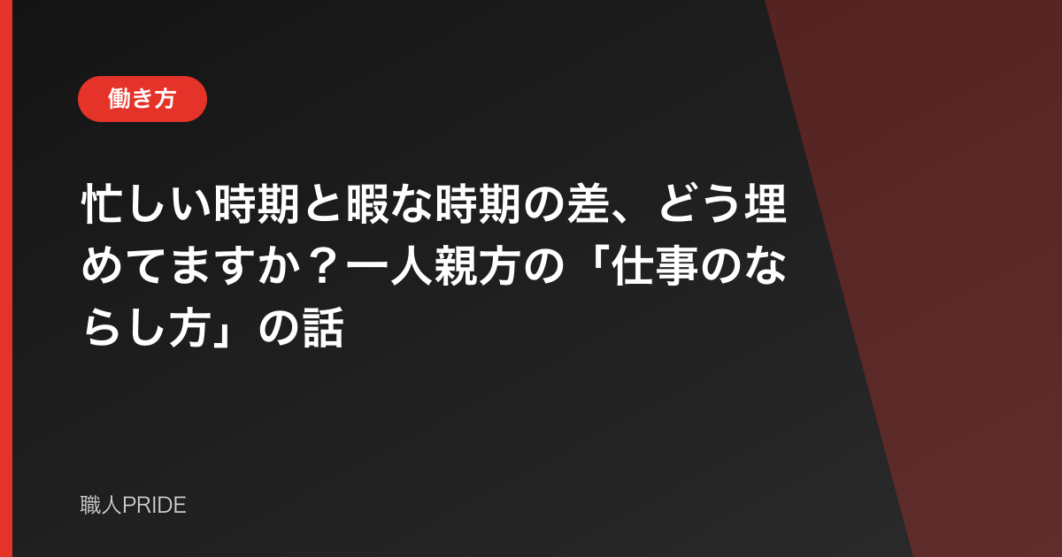 忙しい時期と暇な時期の差、どう埋めてますか?一人親方の「仕事のならし方」の話