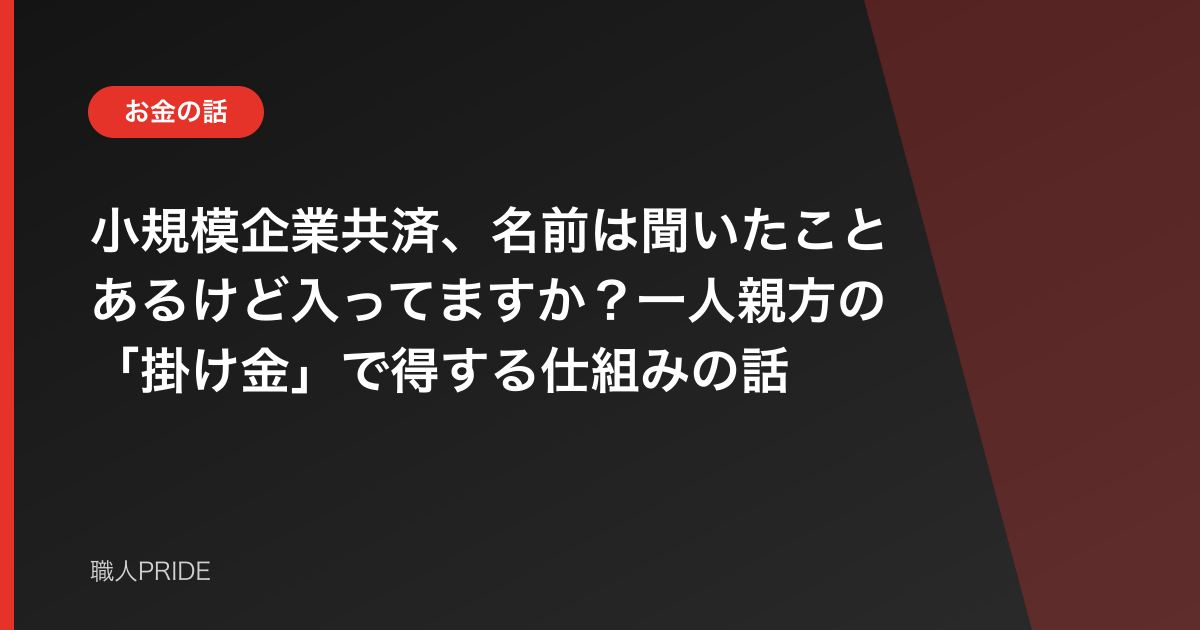 小規模企業共済、名前は聞いたことあるけど入ってますか?一人親方の「掛け金」で得する仕組みの話