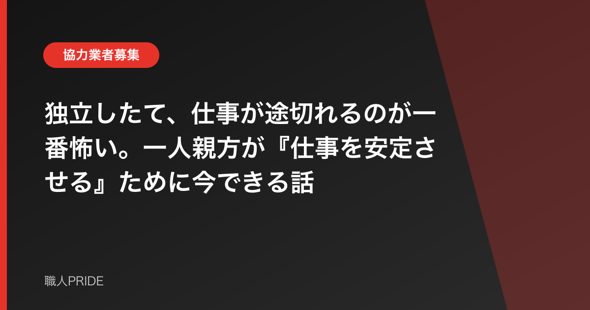 独立したて、仕事が途切れるのが一番怖い。一人親方が『仕事を安定させる』ために今できる話