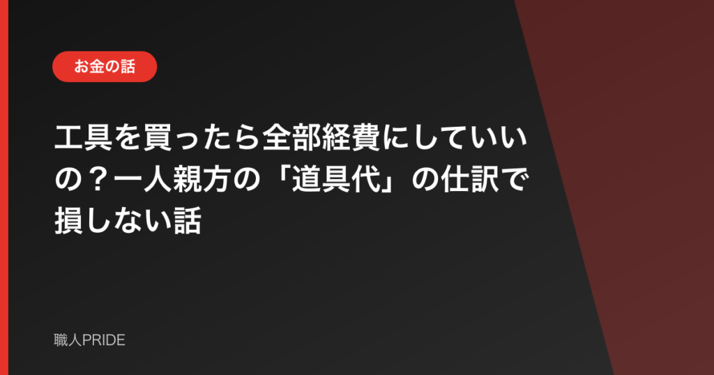 工具を買ったら全部経費にしていいの？一人親方の「道具代」の仕訳で損しない話