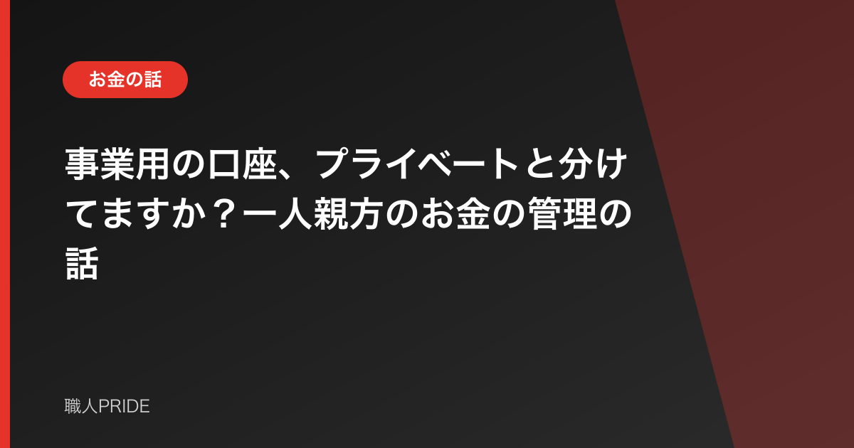 事業用の口座、プライベートと分けてますか?一人親方のお金の管理の話