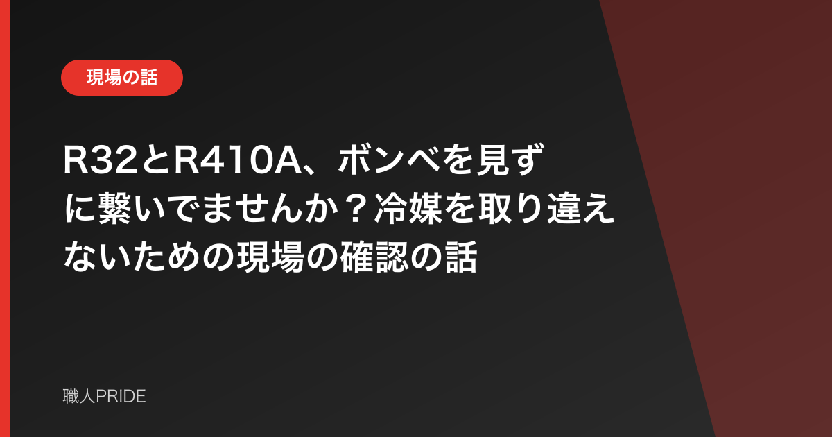 R32とR410A、ボンベを見ずに繋いでませんか？冷媒を取り違えないための現場の確認の話