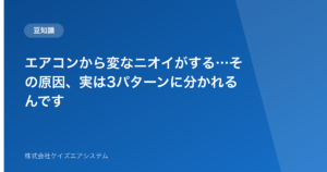 エアコンから変なニオイがする…その原因、実は3パターンに分かれるんです