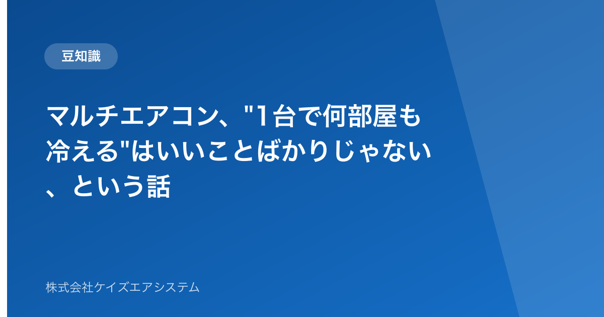 マルチエアコン、"1台で何部屋も冷える"はいいことばかりじゃない、という話