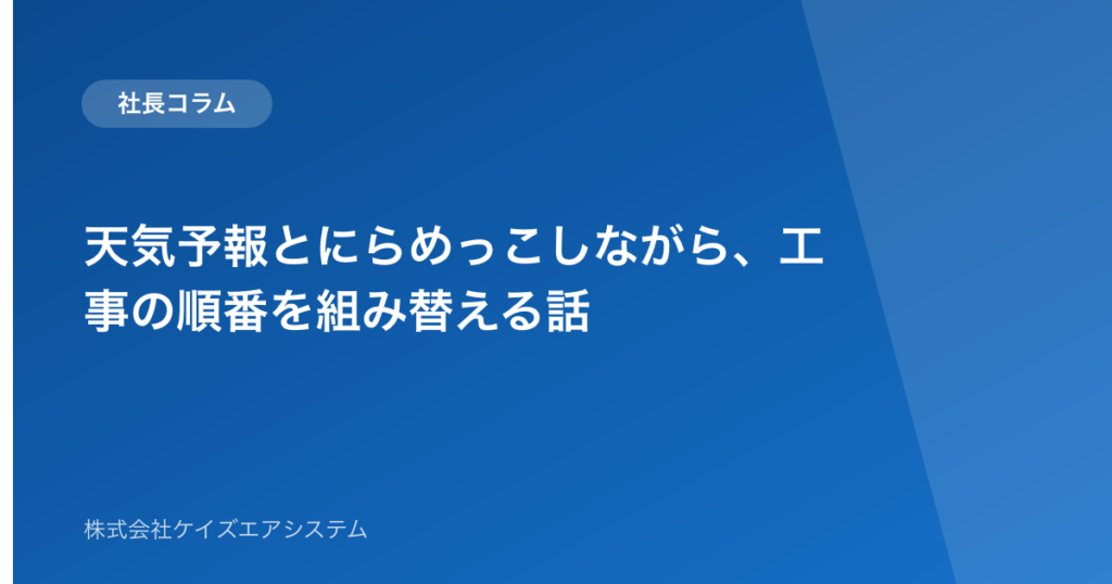 天気予報とにらめっこしながら、工事の順番を組み替える話