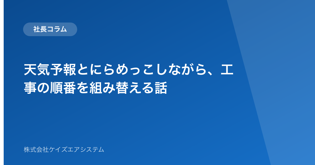 天気予報とにらめっこしながら、工事の順番を組み替える話
