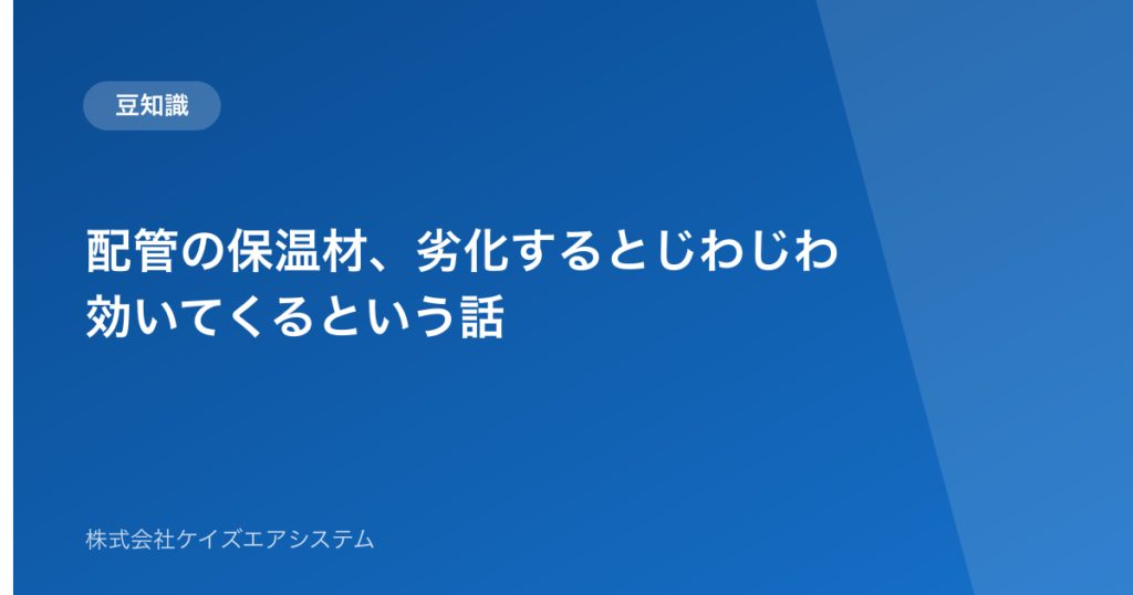 配管の保温材、劣化するとじわじわ効いてくるという話