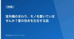 室外機のまわり、モノを置いていませんか？夏の効きを左右する話