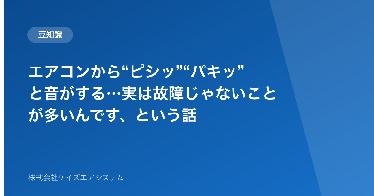 エアコンから“ピシッ”“パキッ”と音がする…実は故障じゃないことが多いんです、という話