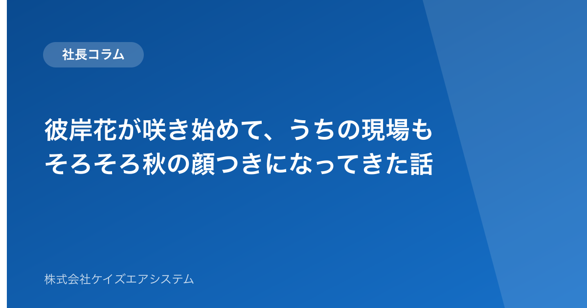 彼岸花が咲き始めて、うちの現場もそろそろ秋の顔つきになってきた話