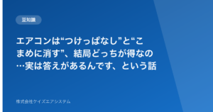 エアコンは“つけっぱなし”と“こまめに消す”、結局どっちが得なの…実は答えがあるんです、という話