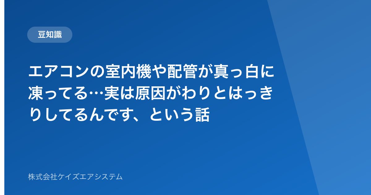 エアコンの室内機や配管が真っ白に凍ってる…実は原因がわりとはっきりしてるんです、という話