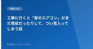 工事に行くと「昔のエアコン」がまだ現役だったりして、つい見入ってしまう話