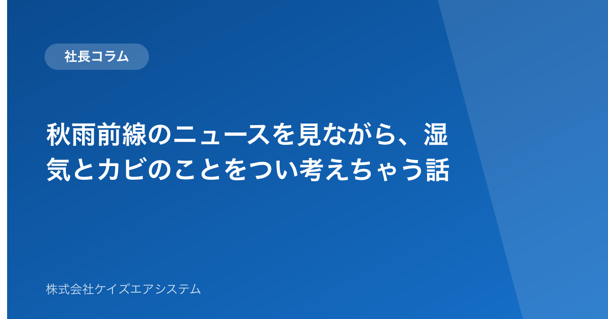 秋雨前線のニュースを見ながら、湿気とカビのことをつい考えちゃう話