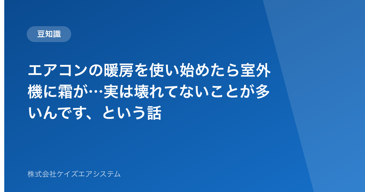 エアコンの暖房を使い始めたら室外機に霜が…実は壊れてないことが多いんです、という話