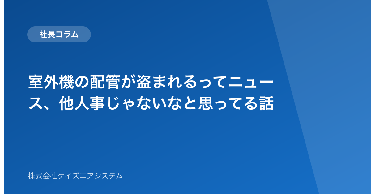 室外機の配管が盗まれるってニュース、他人事じゃないなと思ってる話
