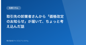 取引先の卸業者さんから「価格改定のお知らせ」が届いて、ちょっと考え込んだ話