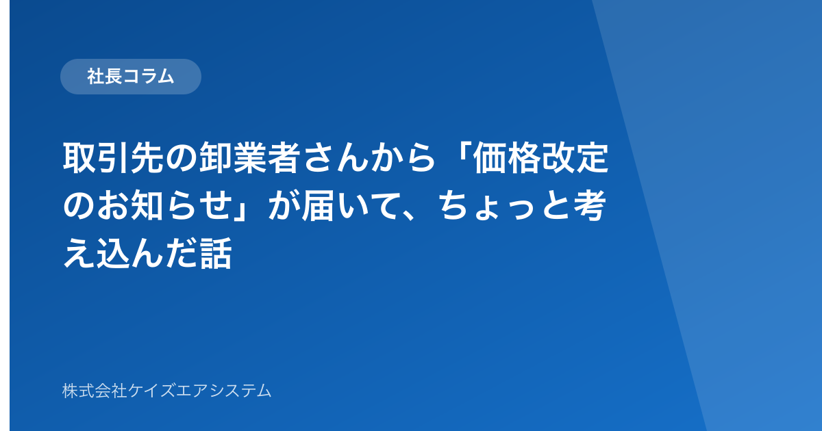 取引先の卸業者さんから「価格改定のお知らせ」が届いて、ちょっと考え込んだ話