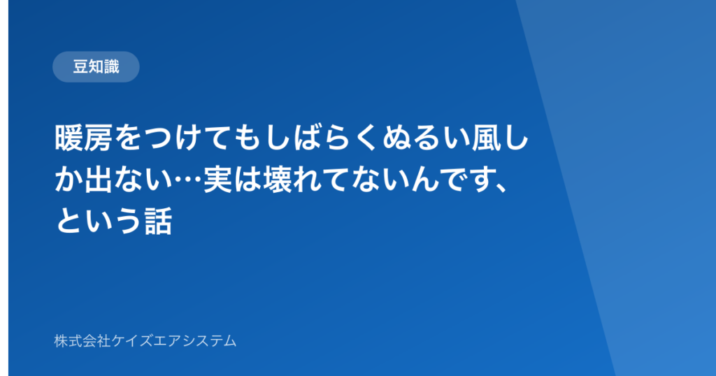 暖房をつけてもしばらくぬるい風しか出ない…実は壊れてないんです、という話