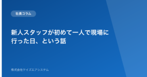 新人スタッフが初めて一人で現場に行った日、という話