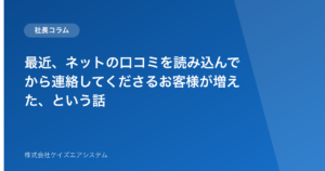 最近、ネットの口コミを読み込んでから連絡してくださるお客様が増えた、という話