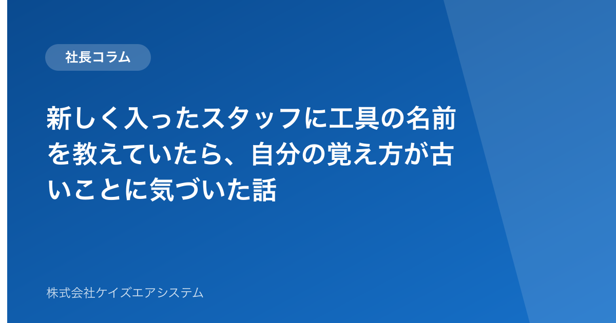 新しく入ったスタッフに工具の名前を教えていたら、自分の覚え方が古いことに気づいた話