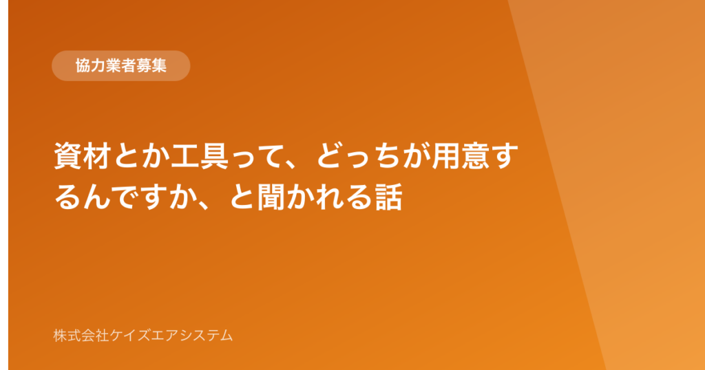 資材とか工具って、どっちが用意するんですか、と聞かれる話